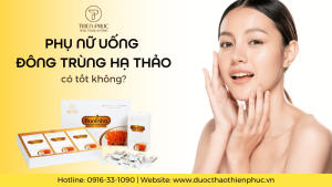 Phụ Nữ Uống Đông Trùng Hạ Thảo Có Tốt Không?